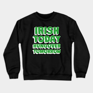 IRISH Today Hungover Tomorrrow - Funny St Patricks Day Quotes Crewneck Sweatshirt